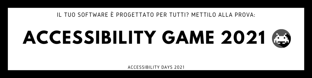 Logo Accessibility Game 2021: "Il tuo software è progettato per tutti? Mettilo alla prova!" Logo Accessibility Game 2021: "Il tuo software è progettato per tutti? Mettilo alla prova!"